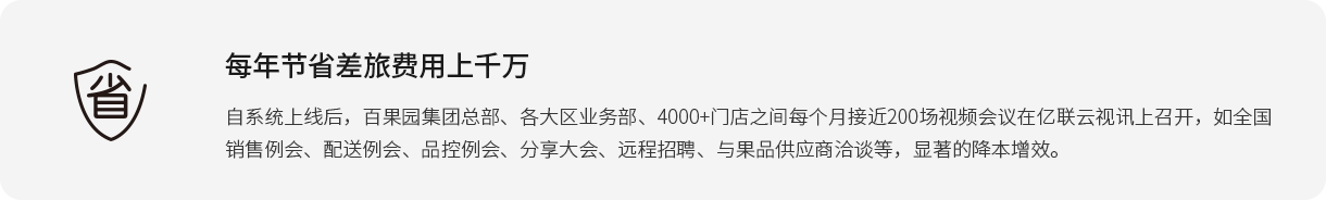 每年节约差旅用度上万万 自系统上线后，百果园集团总部、各大区营业部、4000+门店之间每个月靠近200场视频聚会在z6尊龙官方网站登录入口云视讯上召开，如天下销售例会、配送例会、品控例会、分享大会、远程招聘、与果品供应商洽谈等，显著的降本增效。